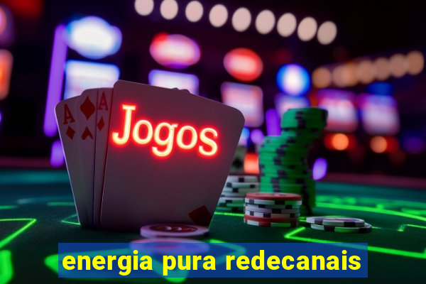 energia pura redecanais